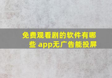 免费观看剧的软件有哪些 app无广告能投屏